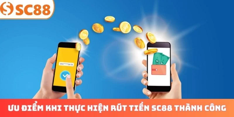 Ưu điểm khi thực hiện rút tiền SC88 thành công